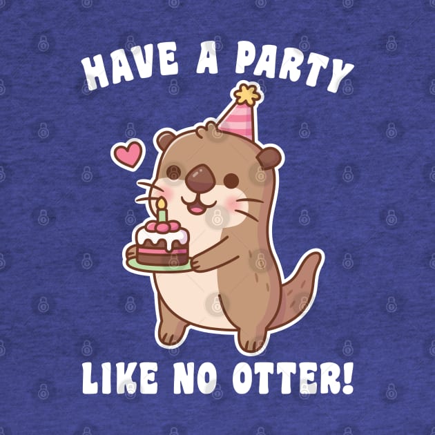 Cute Otter With Birthday Cake Have A Party Like No Otter Pun by rustydoodle